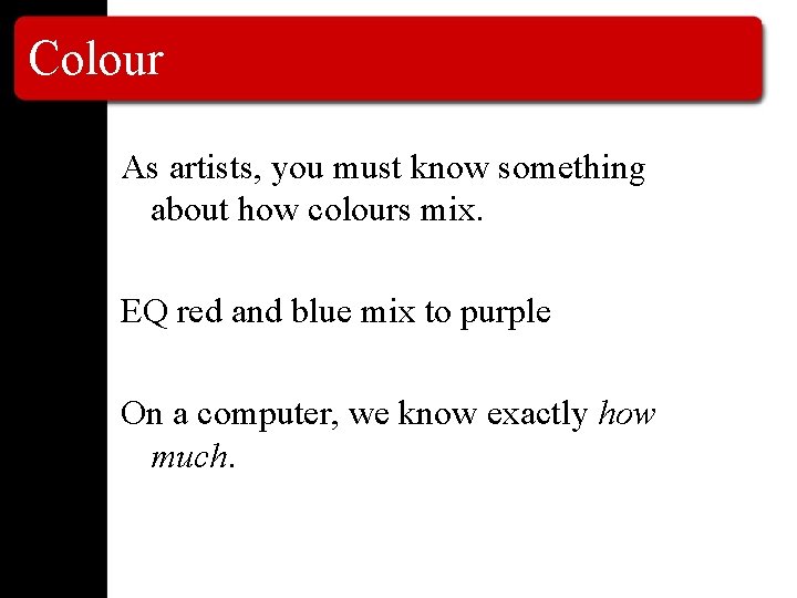 Colour As artists, you must know something about how colours mix. EQ red and