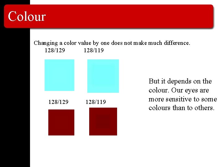 Colour Changing a color value by one does not make much difference. 128/129 128/119