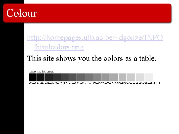 Colour http: //homepages. ulb. ac. be/~dgonze/INFO /htmlcolors. png This site shows you the colors