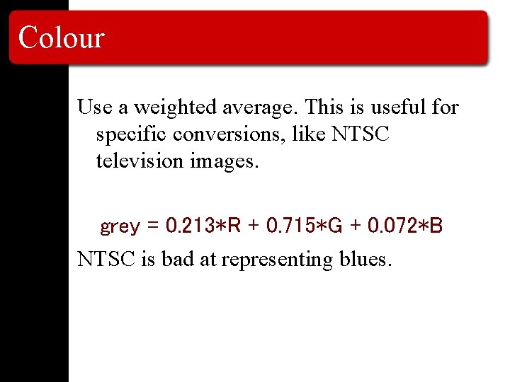 Colour Use a weighted average. This is useful for specific conversions, like NTSC television