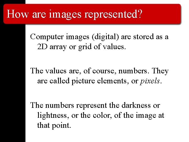 How are images represented? Computer images (digital) are stored as a 2 D array