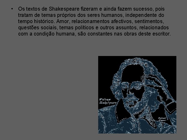  • Os textos de Shakespeare fizeram e ainda fazem sucesso, pois tratam de