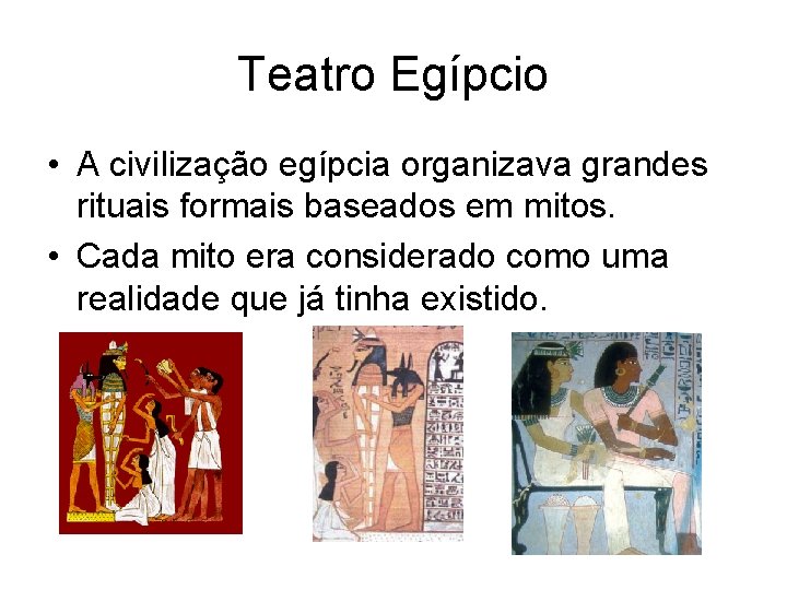 Teatro Egípcio • A civilização egípcia organizava grandes rituais formais baseados em mitos. •