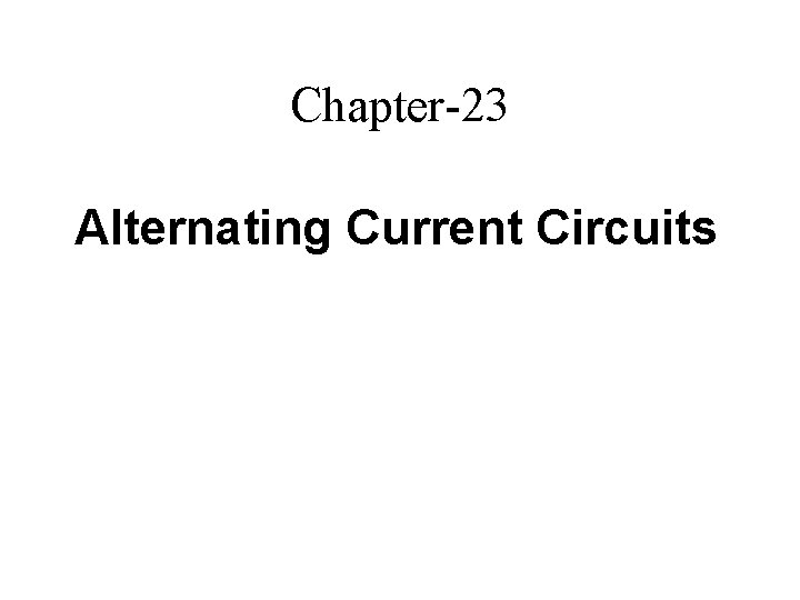 Chapter-23 Alternating Current Circuits 