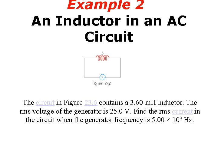 Example 2 An Inductor in an AC Circuit The circuit in Figure 23. 6