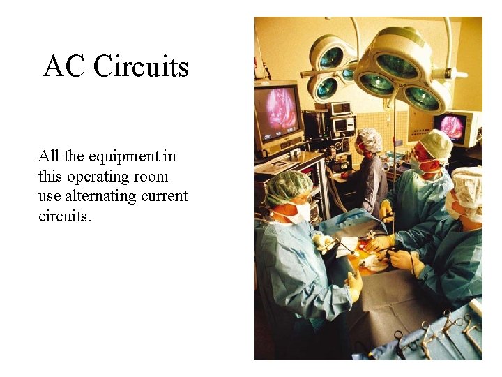 AC Circuits All the equipment in this operating room use alternating current circuits. 