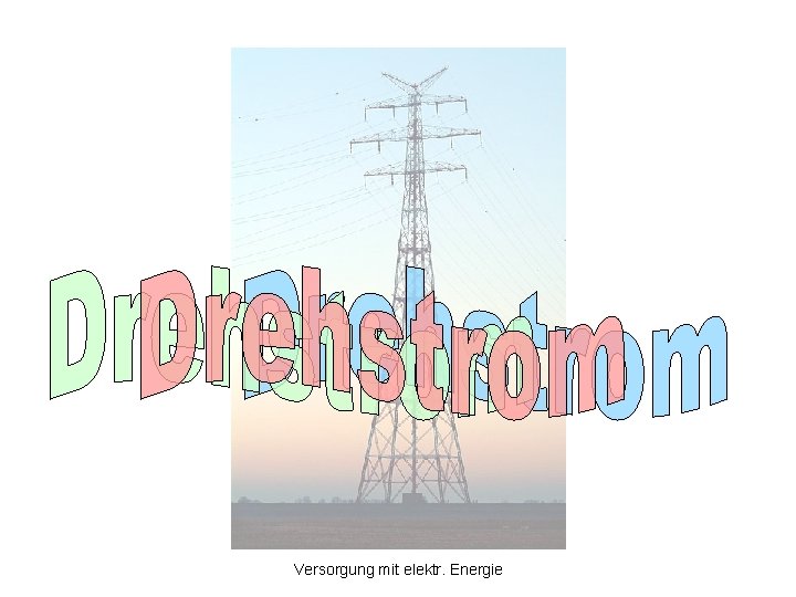 Versorgung mit elektr. Energie Versorgung mit elektr. Energie