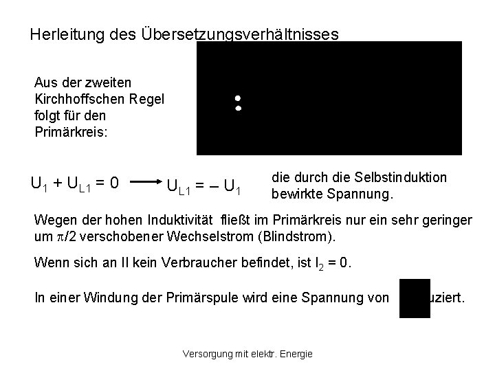 Herleitung des Übersetzungsverhältnisses Aus der zweiten Kirchhoffschen Regel folgt für den Primärkreis: U 1 Herleitung des Übersetzungsverhältnisses Aus der zweiten Kirchhoffschen Regel folgt für den Primärkreis: U 1