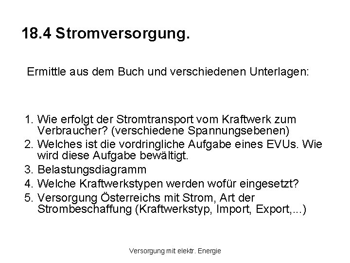 18. 4 Stromversorgung. Ermittle aus dem Buch und verschiedenen Unterlagen: 1. Wie erfolgt der 18. 4 Stromversorgung. Ermittle aus dem Buch und verschiedenen Unterlagen: 1. Wie erfolgt der