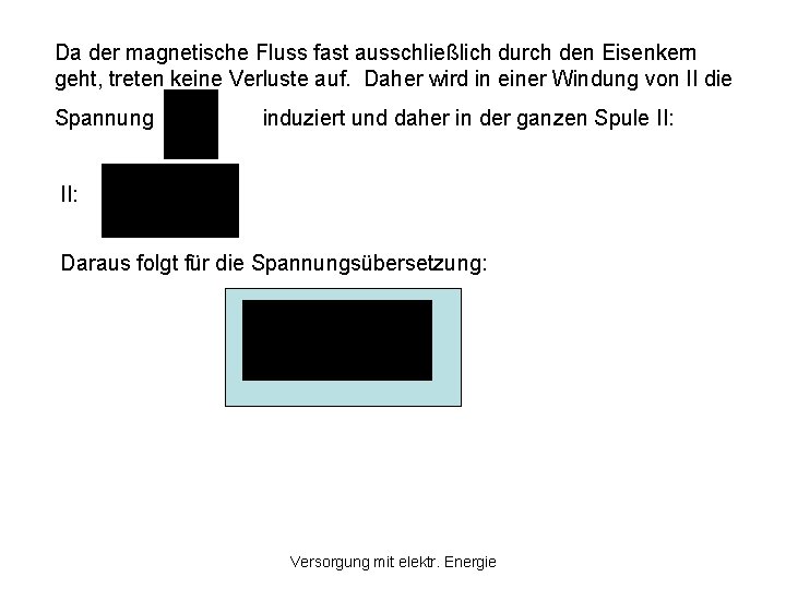 Da der magnetische Fluss fast ausschließlich durch den Eisenkern geht, treten keine Verluste auf. Da der magnetische Fluss fast ausschließlich durch den Eisenkern geht, treten keine Verluste auf.