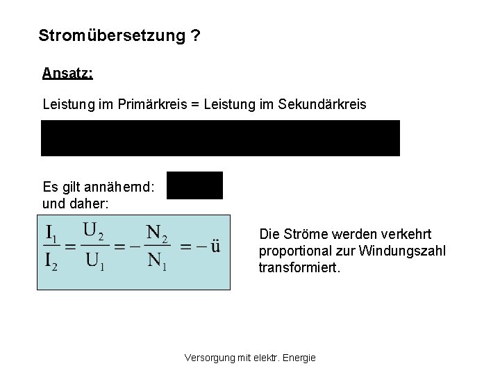 Stromübersetzung ? Ansatz: Leistung im Primärkreis = Leistung im Sekundärkreis Es gilt annähernd: und Stromübersetzung ? Ansatz: Leistung im Primärkreis = Leistung im Sekundärkreis Es gilt annähernd: und
