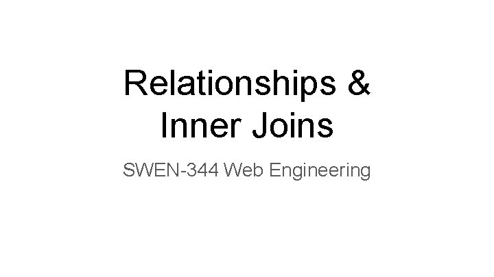 Relationships & Inner Joins SWEN-344 Web Engineering 