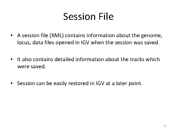 Session File • A session file (XML) contains information about the genome, locus, data Session File • A session file (XML) contains information about the genome, locus, data