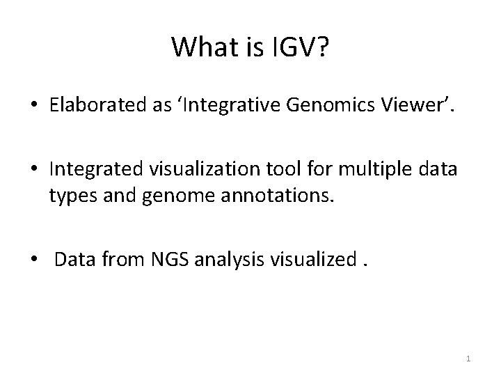 What is IGV? • Elaborated as ‘Integrative Genomics Viewer’. • Integrated visualization tool for What is IGV? • Elaborated as ‘Integrative Genomics Viewer’. • Integrated visualization tool for