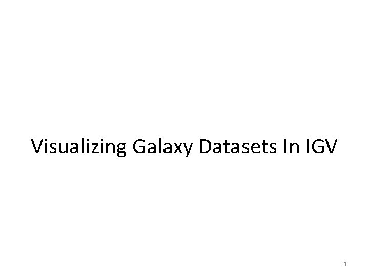 Visualizing Galaxy Datasets In IGV 3 Visualizing Galaxy Datasets In IGV 3