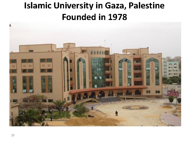 Islamic University in Gaza, Palestine Founded in 1978 39 