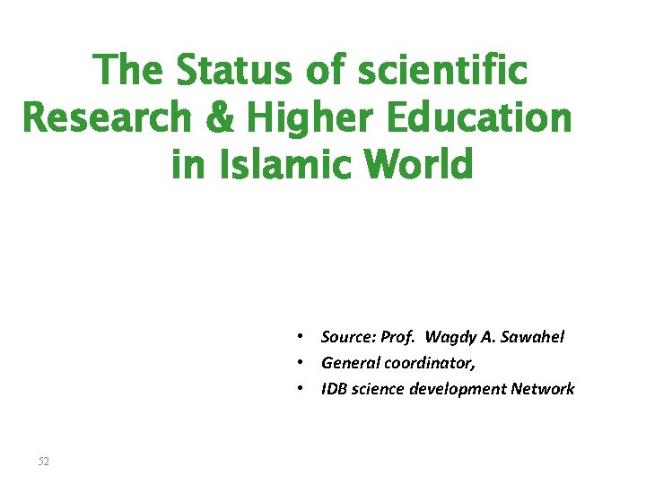 The Status of scientific Research & Higher Education in Islamic World • Source: Prof.