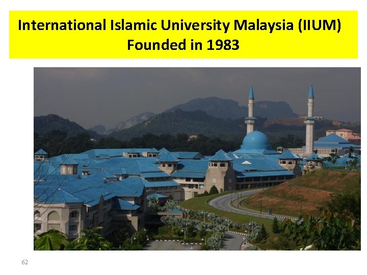International Islamic University Malaysia (IIUM) Founded in 1983 62 