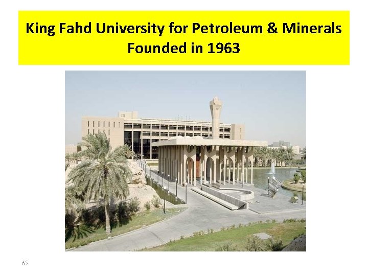 King Fahd University for Petroleum & Minerals Founded in 1963 65 