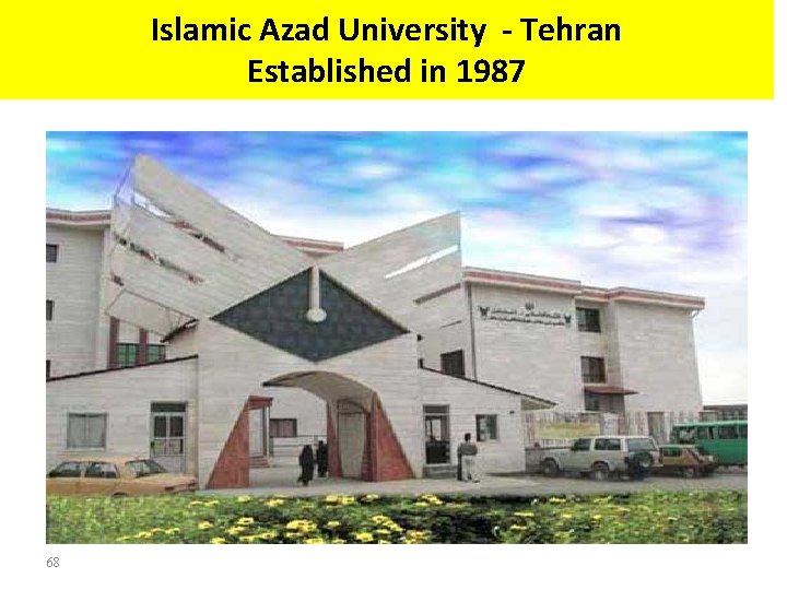 Islamic Azad University ‐ Tehran Established in 1987 68 