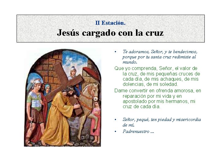 II Estación. Jesús cargado con la cruz • Te adoramos, Señor, y te bendecimos,