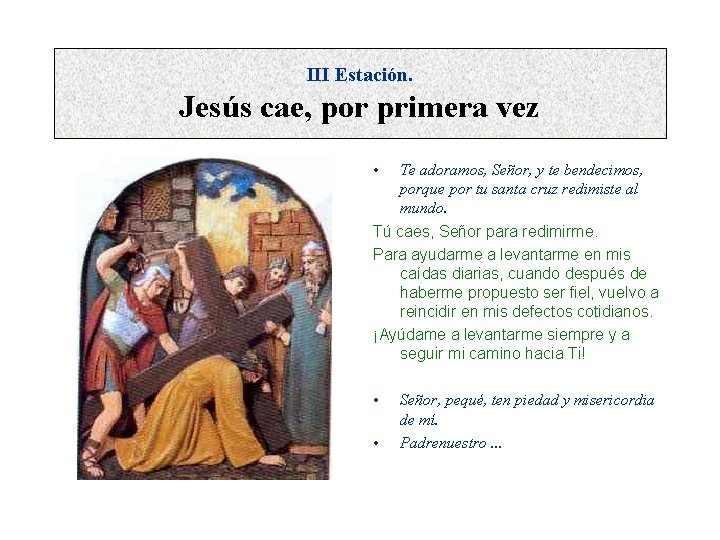 III Estación. Jesús cae, por primera vez • Te adoramos, Señor, y te bendecimos,