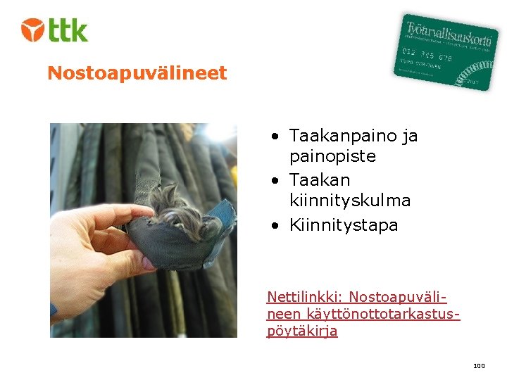 Nostoapuvälineet • Taakanpaino ja painopiste • Taakan kiinnityskulma • Kiinnitystapa Nettilinkki: Nostoapuvälineen käyttönottotarkastuspöytäkirja 100