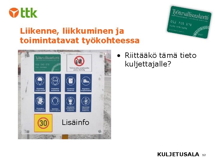 Liikenne, liikkuminen ja toimintatavat työkohteessa • Riittääkö tämä tieto kuljettajalle? Lisäinfo KULJETUSALA 12 