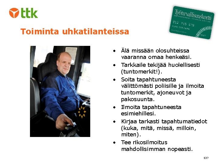 Toiminta uhkatilanteissa • Älä missään olosuhteissa vaaranna omaa henkeäsi. • Tarkkaile tekijää huolellisesti (tuntomerkit!). Toiminta uhkatilanteissa • Älä missään olosuhteissa vaaranna omaa henkeäsi. • Tarkkaile tekijää huolellisesti (tuntomerkit!).