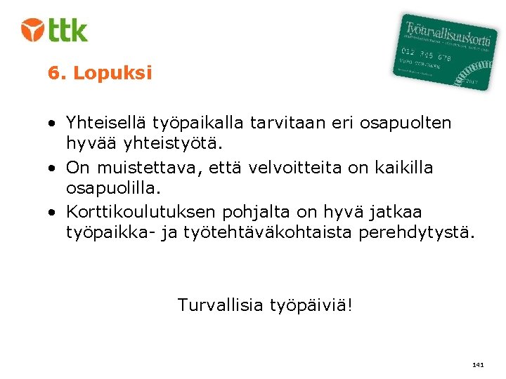 6. Lopuksi • Yhteisellä työpaikalla tarvitaan eri osapuolten hyvää yhteistyötä. • On muistettava, että