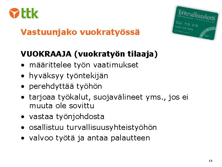 Vastuunjako vuokratyössä VUOKRAAJA (vuokratyön tilaaja) • määrittelee työn vaatimukset • hyväksyy työntekijän • perehdyttää