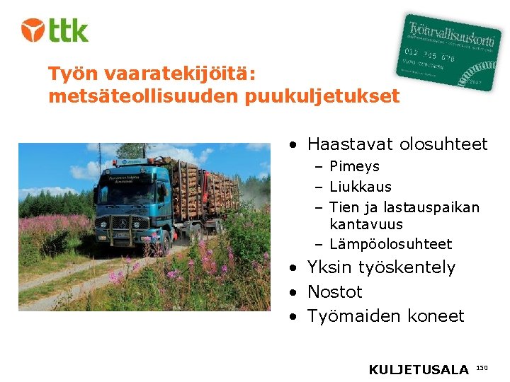 Työn vaaratekijöitä: metsäteollisuuden puukuljetukset • Haastavat olosuhteet – Pimeys – Liukkaus – Tien ja