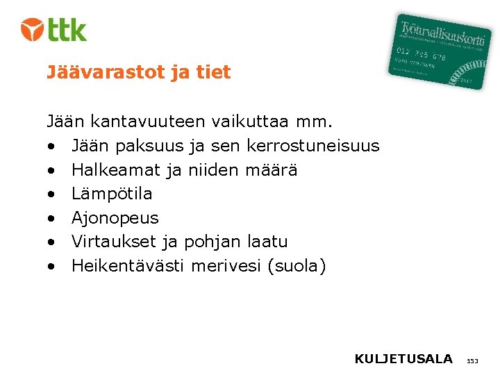 Jäävarastot ja tiet Jään kantavuuteen vaikuttaa mm. • Jään paksuus ja sen kerrostuneisuus •