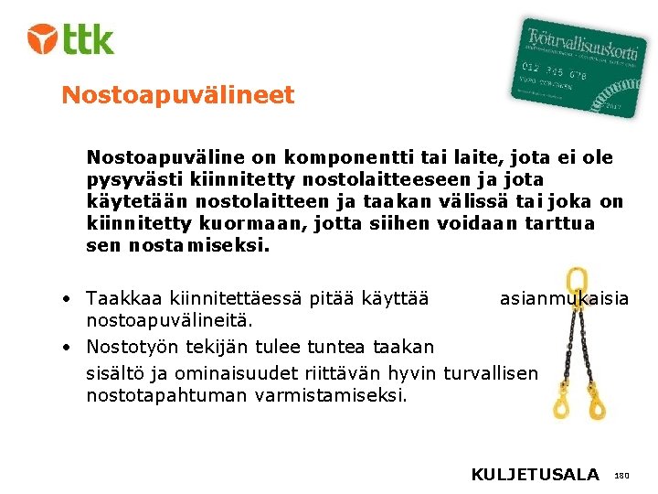 Nostoapuvälineet Nostoapuväline on komponentti tai laite, jota ei ole pysyvästi kiinnitetty nostolaitteeseen ja jota