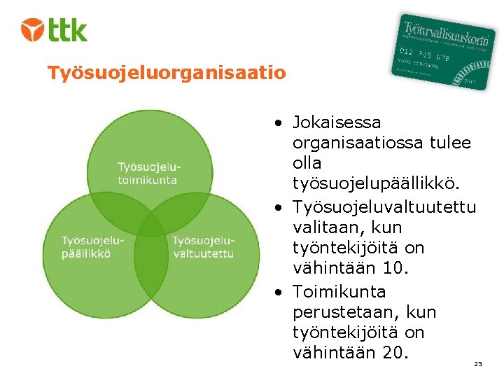 Työsuojeluorganisaatio • Jokaisessa organisaatiossa tulee olla työsuojelupäällikkö. • Työsuojeluvaltuutettu valitaan, kun työntekijöitä on vähintään