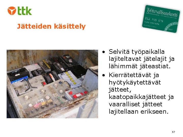 Jätteiden käsittely • Selvitä työpaikalla lajiteltavat jätelajit ja lähimmät jäteastiat. • Kierrätettävät ja hyötykäytettävät