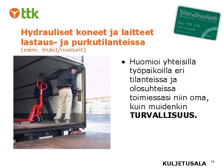 Hydrauliset koneet ja laitteet lastaus- ja purkutilanteissa (esim. trukit/nosturit) • Huomioi yhteisillä työpaikoilla eri