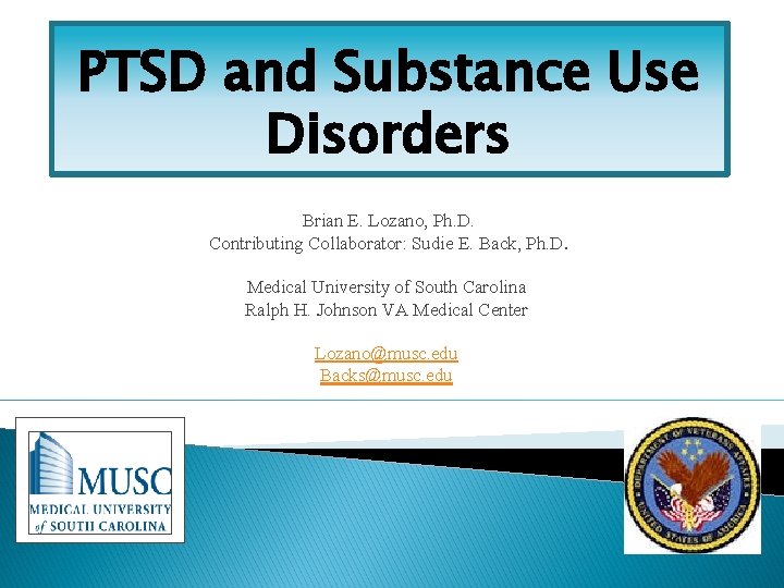 PTSD and Substance Use Disorders Brian E. Lozano, Ph. D. Contributing Collaborator: Sudie E.