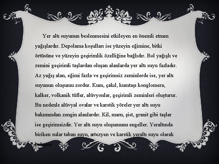 Yer altı suyunun beslenmesini etkileyen en önemli etmen yağışlardır. Depolama koşulları ise yüzeyin eğimine,