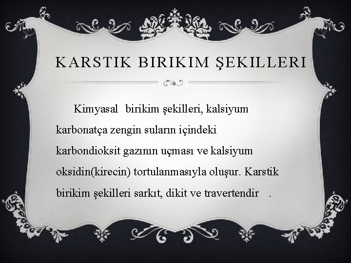 KARSTIK BIRIKIM ŞEKILLERI Kimyasal birikim şekilleri, kalsiyum karbonatça zengin suların içindeki karbondioksit gazının uçması