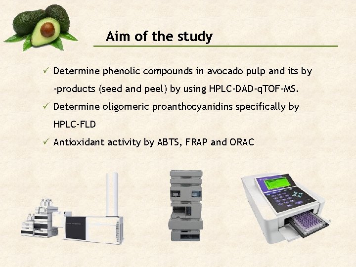 Aim of the study ü Determine phenolic compounds in avocado pulp and its by