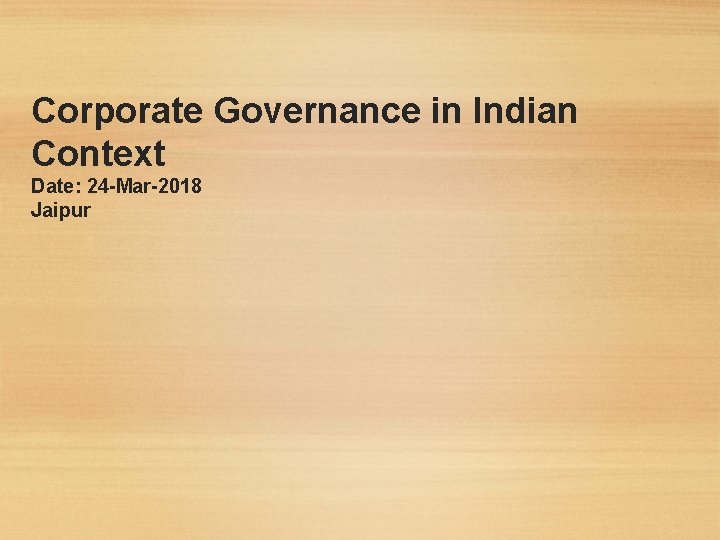 Corporate Governance in Indian Context Date: 24 -Mar-2018 Jaipur 