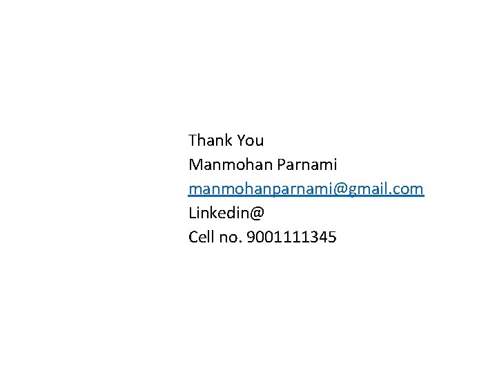 Thank You Manmohan Parnami manmohanparnami@gmail. com Linkedin@ Cell no. 9001111345 