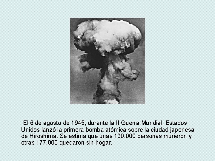 El 6 de agosto de 1945, durante la II Guerra Mundial, Estados Unidos lanzó El 6 de agosto de 1945, durante la II Guerra Mundial, Estados Unidos lanzó