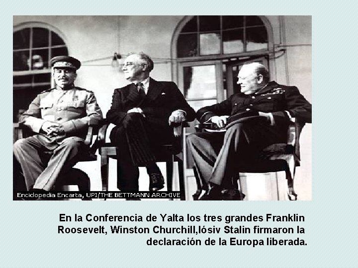 En la Conferencia de Yalta los tres grandes Franklin Roosevelt, Winston Churchill, Iósiv Stalin En la Conferencia de Yalta los tres grandes Franklin Roosevelt, Winston Churchill, Iósiv Stalin