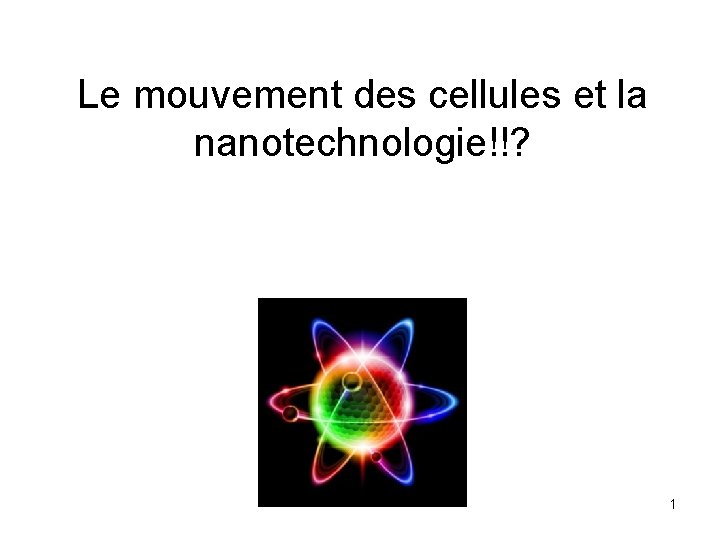Le mouvement des cellules et la nanotechnologie!!? 1 