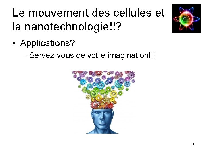 Le mouvement des cellules et la nanotechnologie!!? • Applications? – Servez-vous de votre imagination!!!