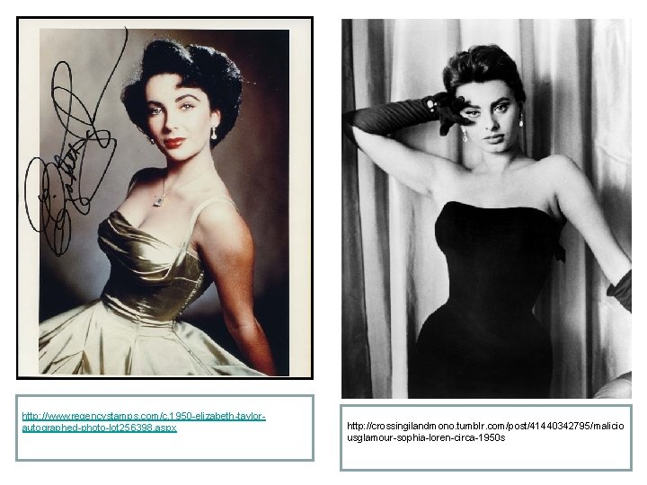 http: //www. regencystamps. com/c. 1950 -elizabeth-taylorautographed-photo-lot 256398. aspx http: //crossingilandmono. tumblr. com/post/41440342795/malicio usglamour-sophia-loren-circa-1950 s