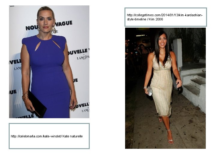 http: //collegetimes. com/2014/01/13/kim-kardashianstyle-timeline / Kim 2006 http: //celebmafia. com/kate-winslet/ Kate naturelle 