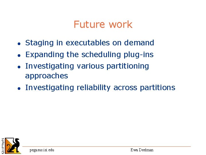 Future work l Staging in executables on demand l Expanding the scheduling plug-ins l